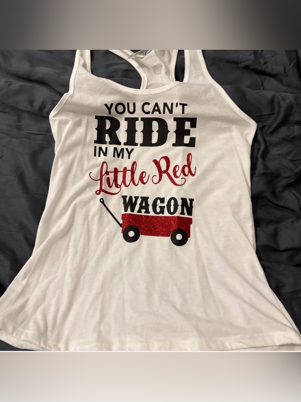 Custom made tank top “you can’t ride in my little red wagon”